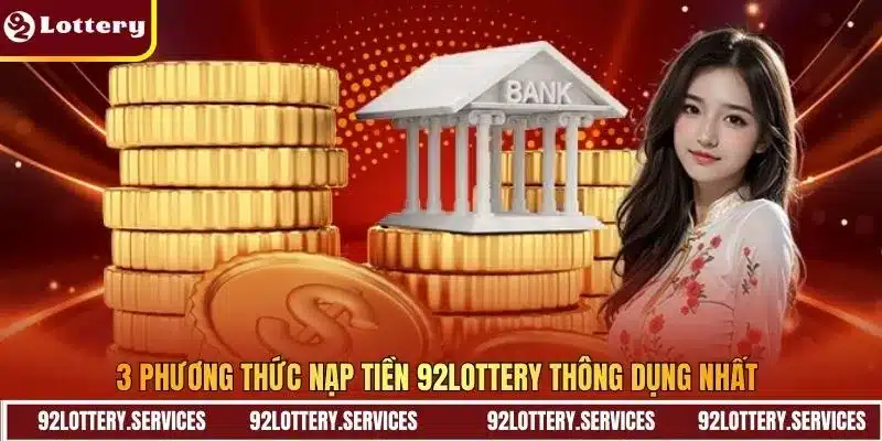 3 phương thức nạp tiền 92Lottery thông dụng nhất