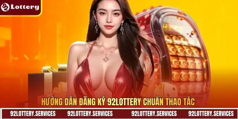 Hướng dẫn đăng ký 92lottery chuẩn thao tác